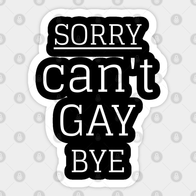 Sorry Can't Gay Bye Sticker by Hunter_c4 "Click here to uncover more designs"